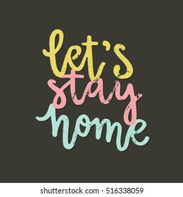 Perfect handdrawn lettering quote Let's stay home for housewarming poster, apparel design or banner. Unique typography. Vector art isolated on background. 