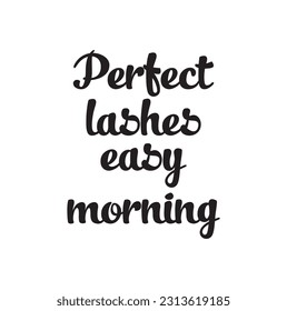 Perfect lashes, easy morning. Hand sketched Lashes quote. Calligraphy phrase for gift cards, decorative cards, beauty blogs. Creative ink art work. Fashion phrase.