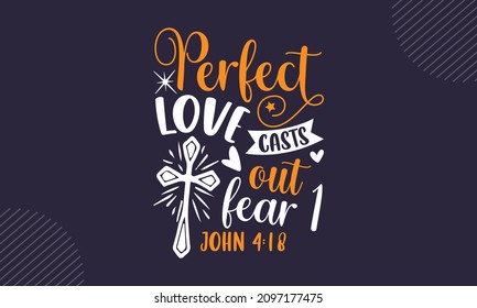 Perfect love casts out fear 1 john 4:18 - Christian Easter t shirt design, svg Files for Cutting Cricut and Silhouette, card, Hand drawn lettering phrase, Calligraphy t shirt design, isolated on  back