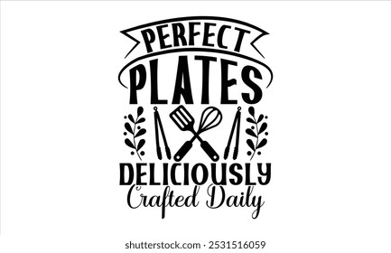 Perfect Plates Deliciously Crafted Daily-chef T-shirt Design,Happy kitchen drawn typography poster, Conceptual handwritten phrase Home and Family T shirt hand lettered calligraphic design.
