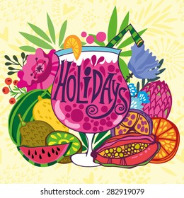 Perfect summer card of cocktail, flowers and tropical fruits  "Holidays"