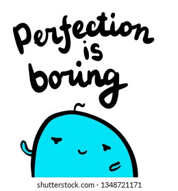 Perfection is boring hand drawn illustration with cute blue marshmallow cartoon minimalism leetering