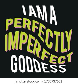 I Am A Perfectly Imperfect Goddess Slogan for Tshirt Graphic Vector Print