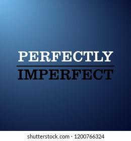 perfectly imperfect. Inspirational and motivation quote