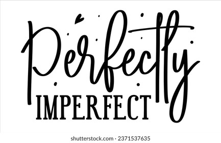 Perfectly imperfect, T-Shirt Design Vector File