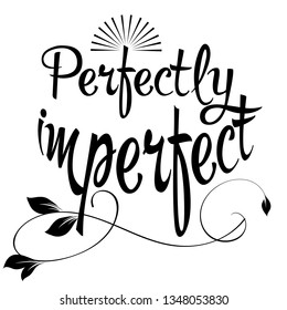 Perfectly imperfect. Vector calligraphic phrase. Isolated lettering text. White background with black letters, sun, calligraphy lines, branch, leaves. Decorative inscription. Template.
