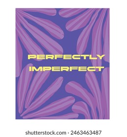 Perfectly imperfection poster flowers card flat design bright vibrant colours