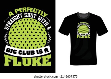 A perfectly straight shot with a big club is a fluke. Golf T shirt design, vintage, typography