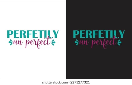 Perfetily un perfect t-shirt design,Inspirational Svg, Positive Quote , Mental Health Svg, Positive Svg, Motivational design, Self Love Svg
