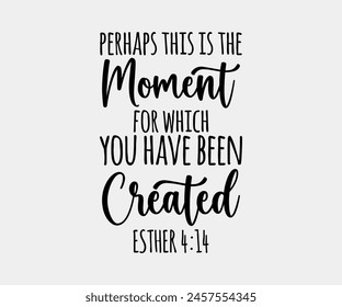 Perhaps This Is The Moment For Which You Have Been Created Esther, Christian design, Christian bundle, Christian T-shirt design, Christian quotes design