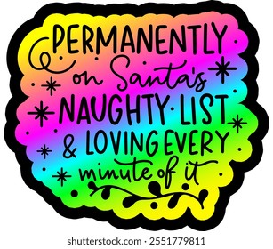 permanently on santa's naughty list and loving every minute of it merry christmas colorful bright rainbow graphic design