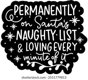 permanently on santa's naughty list and loving every minute of it merry christmas black vector graphic design and cut file