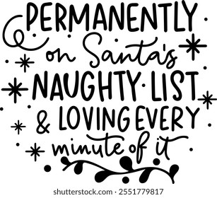 permanently on santa's naughty list and loving every minute of it merry christmas black vector graphic design and cut file