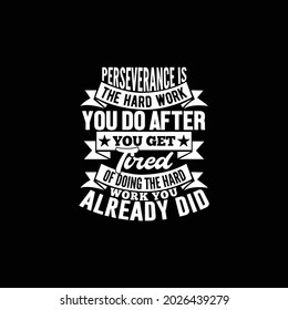 perseverance is the hard work you do after you get tired of doing the hard work you already did, typography lettering vintage design, print for mug, banner, t shirt etc