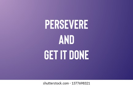 PERSEVERE AND GET IT DONE motivational quotes