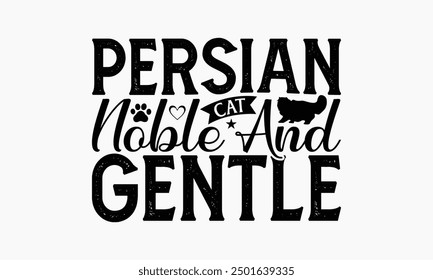 Persian Cat Noble And Gentle - Persian Cat T-Shirt Design, Handmade Calligraphy Vector Illustration, Bags, Posters, Cards, Isolated On White Background.