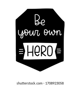 Persistancy and courage quote vector concept with Be your own hero handwritten text in a shield shape frame, the symbol of power and mighty.
