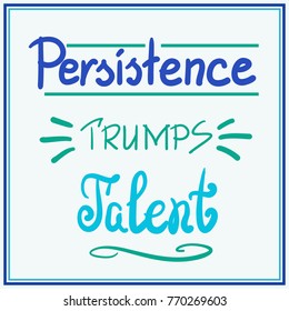 Persistence trumps talent quote lettering. Calligraphy inspiration graphic design typography element for print. Print for poster, t-shirt, bags, postcard, flyer, sticker, sweatshirt. Cimple vector