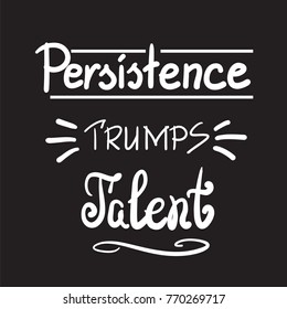 Persistence trumps talent quote lettering. Calligraphy inspiration graphic design typography element for print. Print for poster, t-shirt, bags, postcard, flyer, sticker, sweatshirt. Cimple vector