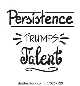 Persistence trumps talent quote lettering. Calligraphy inspiration graphic design typography element for print. Print for poster, t-shirt, bags, postcard, flyer, sticker, sweatshirt. Cimple vector