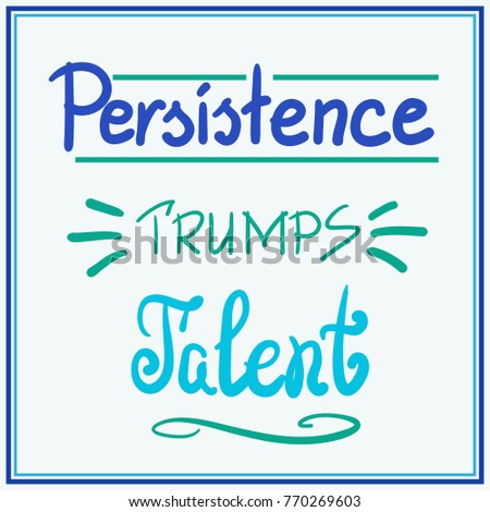Persistence trumps talent quote lettering. Calligraphy inspiration graphic design typography element for print. Print for poster, t-shirt, bags, postcard, flyer, sticker, sweatshirt. Cimple vector