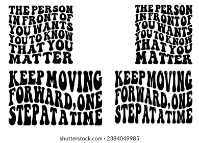 The person in front of you wants you to know that you matter, Keep Moving Forward, One-Step At A Time retro wavy T-shirt designs