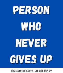 person who never gives up inspirational and motivational quotes, typography, fashion, art, designs: for prints, posters, cards, t shirt, coffee mug hoodies etc.