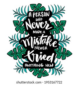 A person who never made a mistake never tried anything new. Albert Einstein Quotes