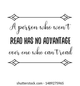 A person who won’t read has no advantage over one who can’t read. Calligraphy saying for print. Vector Quote 