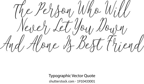 The Person Who Will Never Let You Down And Alone Is Best Friend Cursive Typography  Text Quote