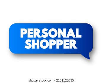 Personal Shopper is a professional who assists individuals in selecting and purchasing items, typically clothing, accessories, or other personal goods, text concept message bubble