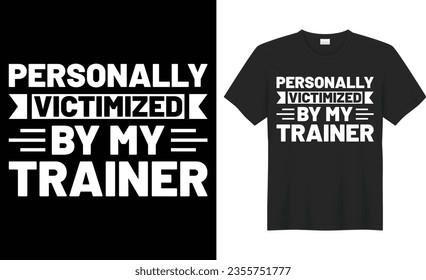 Personally victimized by my trainer typography vector t-shirt Design. Perfect for print items and bag, banner, sticker, mug, template. Handwritten vector illustration. Isolated on black background.