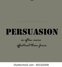 Persuasion is often more effectual than force - text.