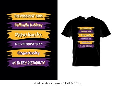 The Pessimist Sees Difficulty In Every Opportunity. The Optimist Sees Opportunity In Every Difficulty Quotes T-shirt