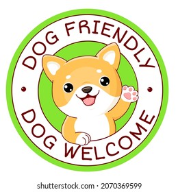 Pet friendly vector label. Stamp or sticker with dog friendly text. Kawaii shiba inu puppy inside circle. Vet clinic, shop label, sticker. Inscription Dog Welcome. Vector EPS8