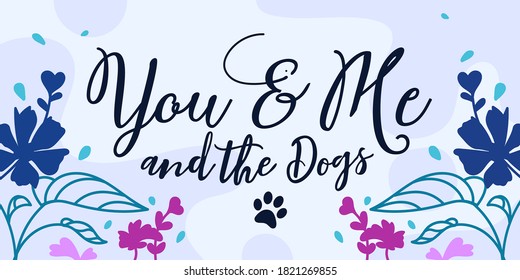 Pet Lover Family Home Quotes You and me and the dogs vector ready print in Natural Background Frame for Wall art Interior, wall decor, Banner, Sticker, Label, Greeting card, Tag and many more