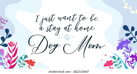 Pet Lover Home Quotes i just want to be a stay at home dog mom paws vector ready print in Natural Background Frame for Wall art Interior, wall decor, Banner, Sticker, Label, Greeting card, Tag