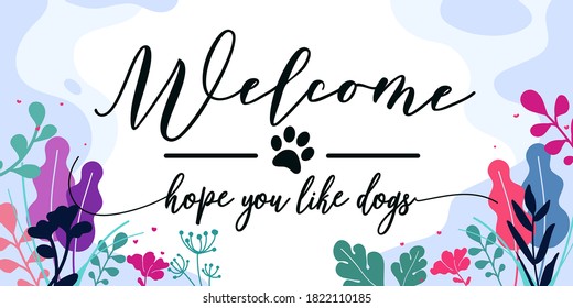 Pet Lover Home Quotes welcome hope you like dogs vector ready print in Natural Background Frame for Wall art Interior, wall decor, Banner, Sticker, Label, Greeting card, Tag and many more