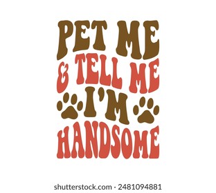 Pet Me and Tell Me I'm Handsome, Groovy Dog Mom, Pet Mom ,fur mom , Cute Dog quotes cut files, Funny Dog Quotes Designs