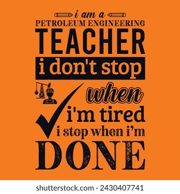 Ich bin Lehrer für Erdölingenieurwesen. Ich höre nicht auf, wenn ich müde bin, ich höre auf, wenn ich fertig bin. Zitat zur Vektorgrafik. In: Science Teacher T-Shirt Design. Vorlage für T-Shirt, Typografie, Print, Geschenkkarte