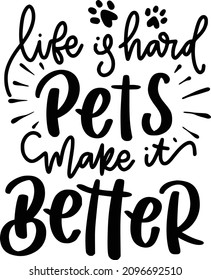 Pets Lettering Quotes For Printable Poster, Tote Bag, Mugs, T-Shirt Design, Life Is Hard Pets Make It Better Quotes

