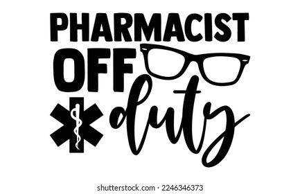 Pharmacist Off Duty - Pharmacist T-shirt Design, Vector illustration with hand-drawn lettering quotes about Pharmacist. Cool phrases for print and poster, bag, mugs. EPS and SVG Files for Cutting, bag