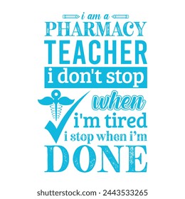 I am a Pharmacy teacher i don’t stop when i am tired i stop when i am done. Vector Illustration quote. Science teacher t shirt design. For t shirt, typography, print, gift card, label sticker etc.