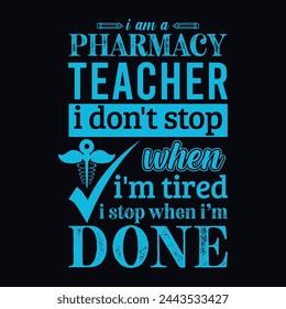 I am a Pharmacy teacher i don’t stop when i am tired i stop when i am done. Vector Illustration quote. Science teacher t shirt design. For t shirt, typography, print, gift card, label sticker etc.
