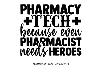 Pharmacy Tech Because Even Pharmacist Needs Heroes - Technician T-shirt Design, Hand drawn quotes illustration, svg for Cutting Machine, Silhouette Cameo, Cricut svg
