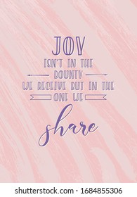 The Philosophical Phrase Joy Isn't In The Bounty We Receive But In The One We Share