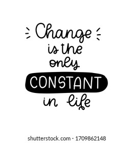 Philosophy development and variation quote vector design with Change is the only constant in life handwritten calligraphy phrase. Words of support for a person going through the life transformation.