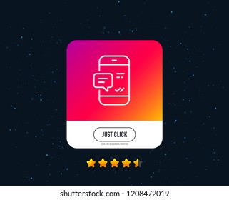 Phone Message line icon. Mobile chat sign. Conversation or SMS symbol. Web or internet line phone message icon design. Rating stars. Just click button. Vector