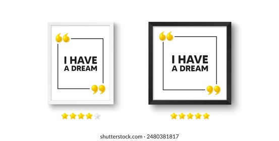 Photo frame with 3d quotation icon. I have a dream tag. Positive think offer. Chill wish message. Dream chat message. Picture frame wall. 3d comma quotes. Vector