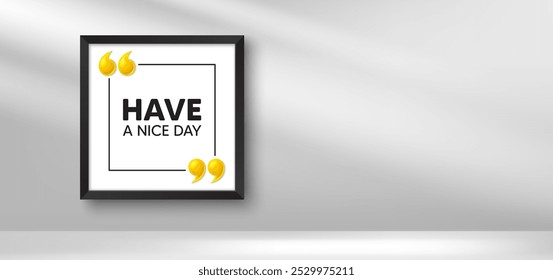 Photo frame banner. Have a nice day tag. Happy holiday offer. Chill wish message. Holiday picture frame message. 3d comma quotation. Vector